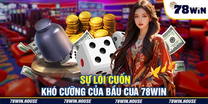 Sự lôi cuốn khó cưỡng của bầu cua 78win