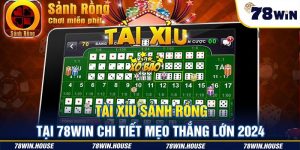 Tài xỉu sảnh rồng tại 78win - Chi tiết mẹo thắng lớn 2024