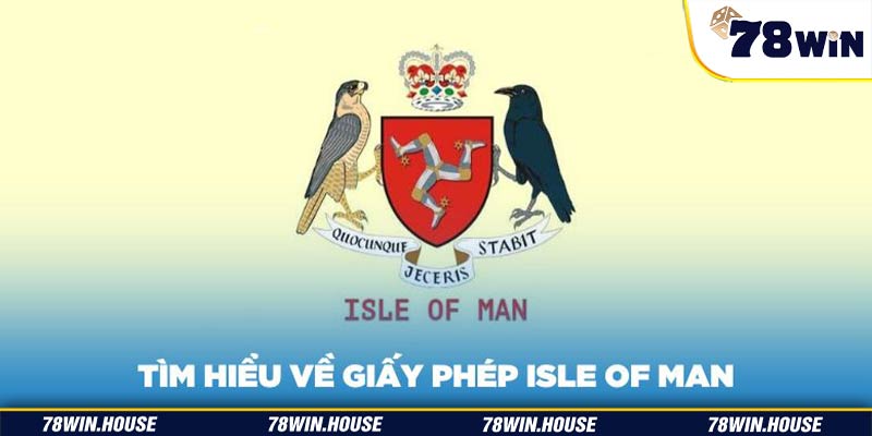 Tìm hiểu về giấy phép Isle Of Man và các đặc điểm