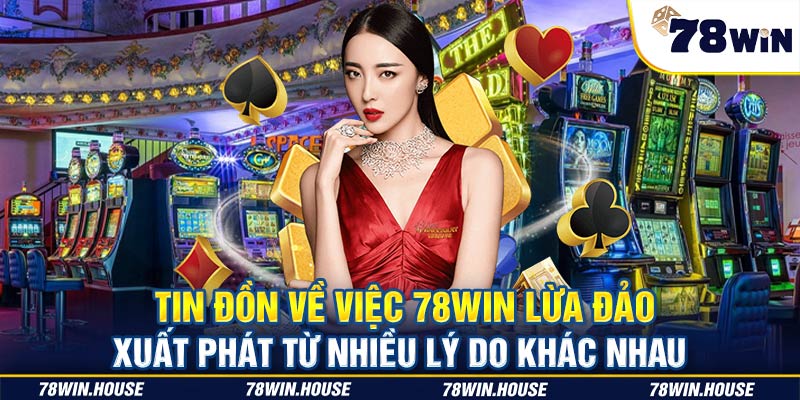 Tin đồn về việc 78win lừa đảo xuất phát từ nhiều lý do khác nhau