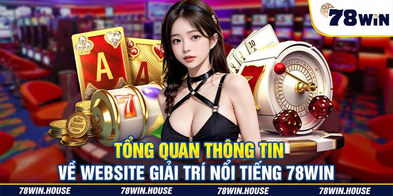 Tổng quan thông tin về website giải trí nổi tiếng 78WIN