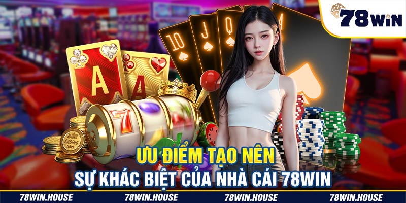 Ưu điểm tạo nên sự khác biệt của nhà cái 78WIN